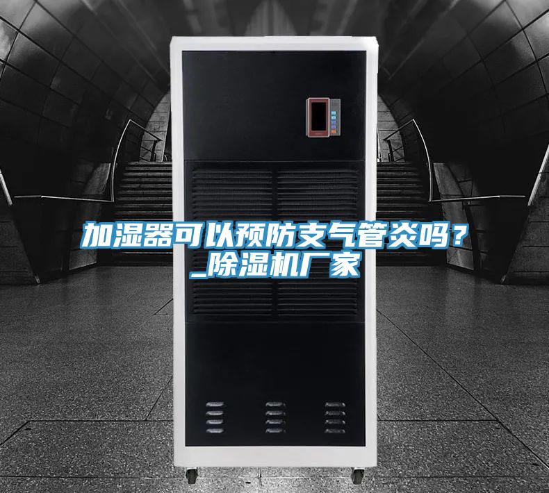 加濕器可以預防支氣管炎嗎？_除濕機廠家