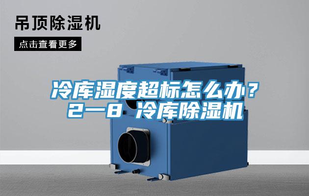 冷庫濕度超標(biāo)怎么辦？2一8℃冷庫除濕機(jī)