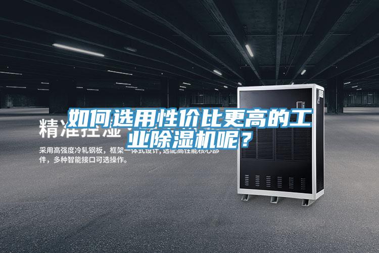 如何選用性價(jià)比更高的工業(yè)除濕機(jī)呢？