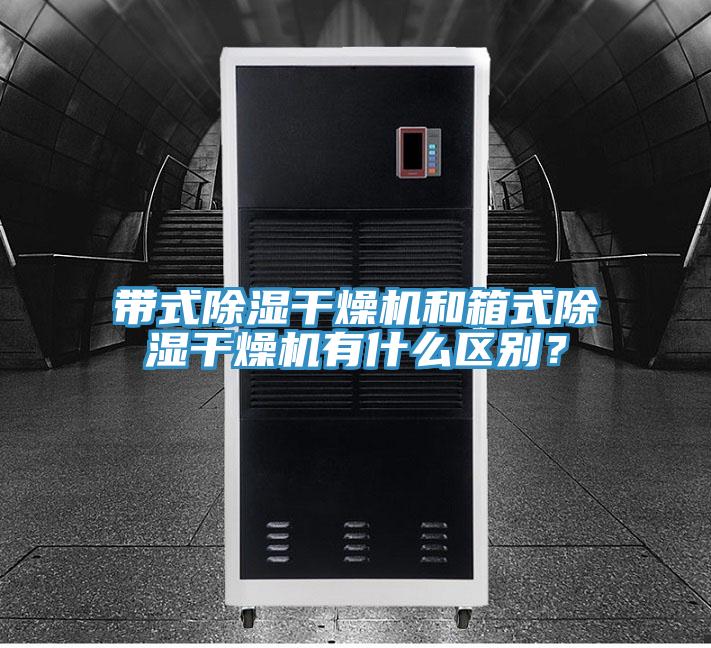 帶式除濕干燥機和箱式除濕干燥機有什么區(qū)別？
