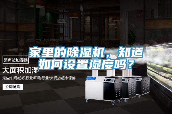 家里的除濕機(jī)，知道如何設(shè)置濕度嗎？