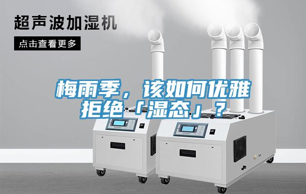 梅雨季，該如何優(yōu)雅拒絕「濕態(tài)」？