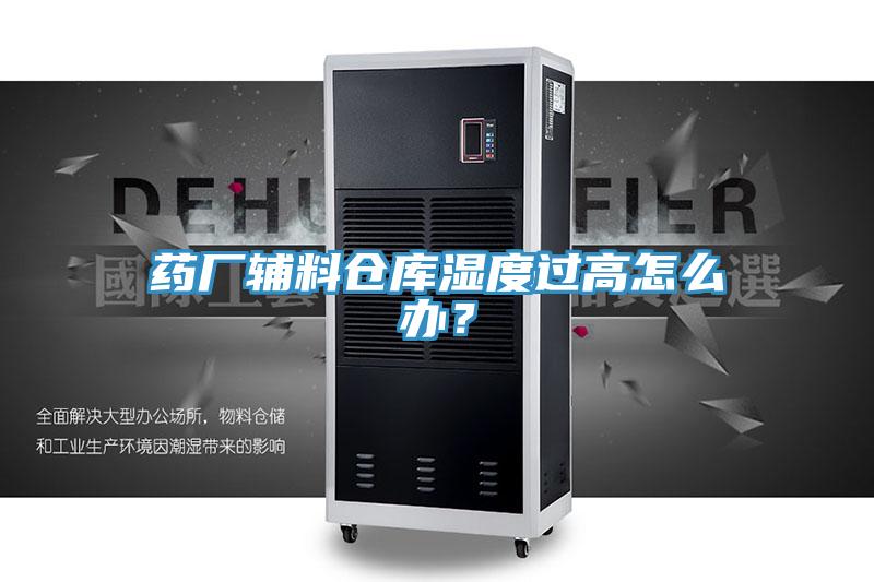 藥廠輔料倉庫濕度過高怎么辦？