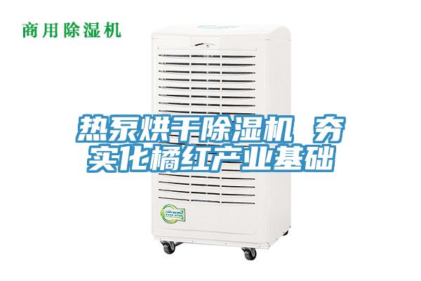 熱泵烘干除濕機 夯實化橘紅產業(yè)基礎