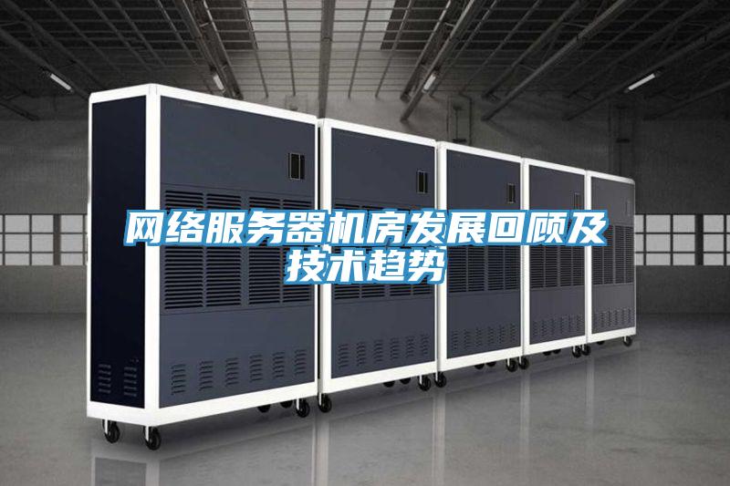 網(wǎng)絡服務器機房發(fā)展回顧及技術趨勢