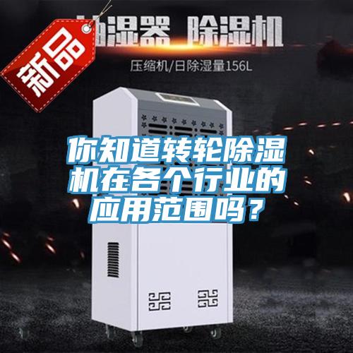 你知道轉輪除濕機在各個行業(yè)的應用范圍嗎？