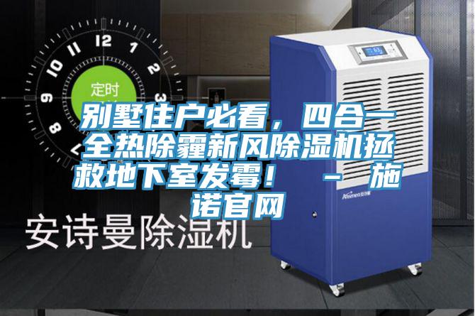 別墅住戶必看，四合一全熱除霾新風除濕機拯救地下室發霉！ – 施諾官網