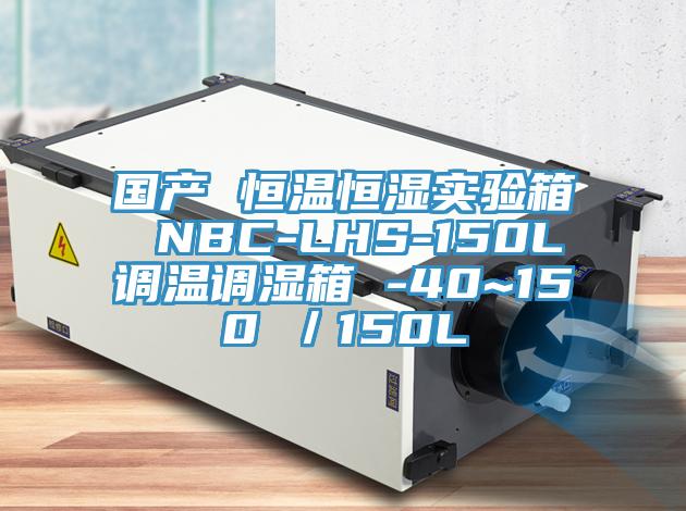 國產(chǎn) 恒溫恒濕實驗箱 NBC-LHS-150L調溫調濕箱 -40~150℃／150L