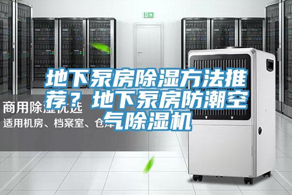 地下泵房除濕方法推薦？地下泵房防潮空氣除濕機