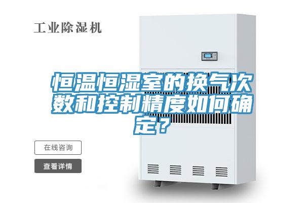 恒溫恒濕室的換氣次數(shù)和控制精度如何確定？