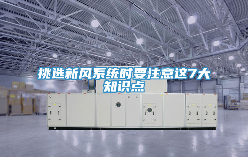 挑選新風(fēng)系統(tǒng)時(shí)要注意這7大知識點(diǎn)