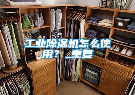 工業(yè)除濕機怎么使用？_重復