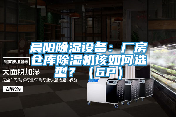 晨陽除濕設(shè)備：廠房倉庫除濕機(jī)該如何選型？（6P）