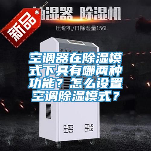 空調(diào)器在除濕模式下具有哪兩種功能？怎么設(shè)置空調(diào)除濕模式？