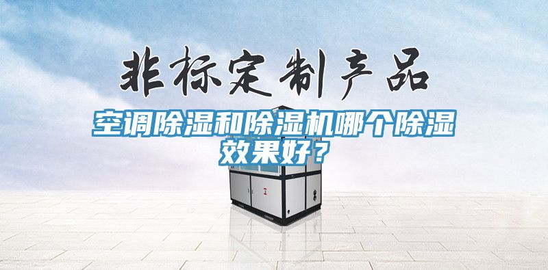 空調除濕和除濕機哪個除濕效果好？