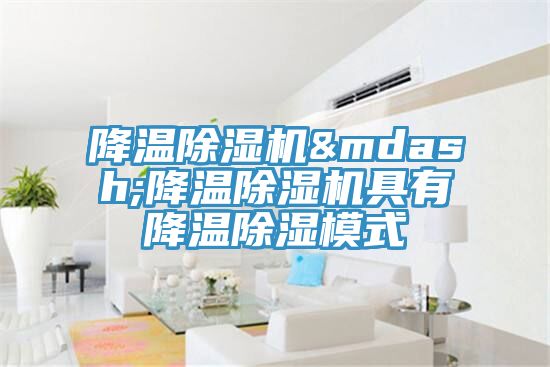 降溫除濕機&mdash;降溫除濕機具有降溫除濕模式