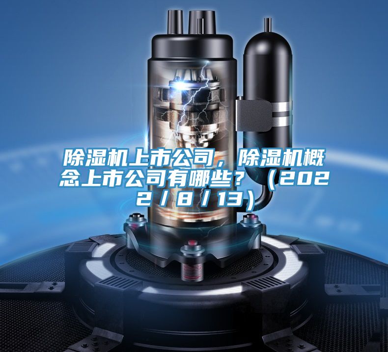 除濕機上市公司，除濕機概念上市公司有哪些？（2022／8／13）