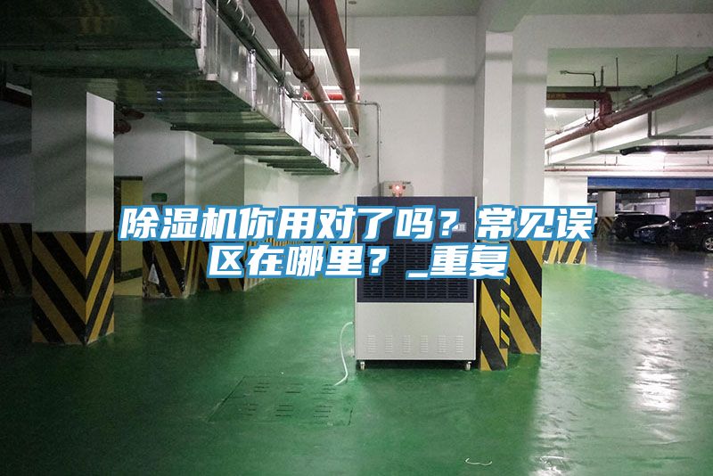 除濕機(jī)你用對(duì)了嗎？常見(jiàn)誤區(qū)在哪里？_重復(fù)